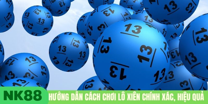 Hướng dẫn cách chơi lô xiên chính xác, hiệu quả