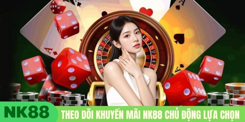 Theo dõi khuyến mãi NK88 chủ động lựa chọn