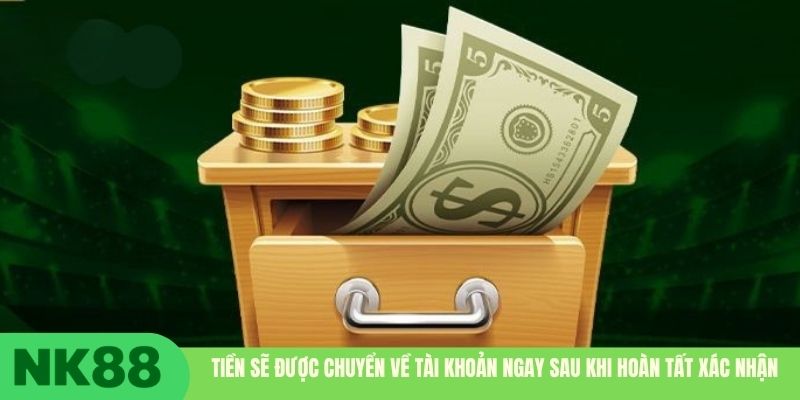 Tiền sẽ được chuyển về tài khoản ngay sau khi hoàn tất xác nhận